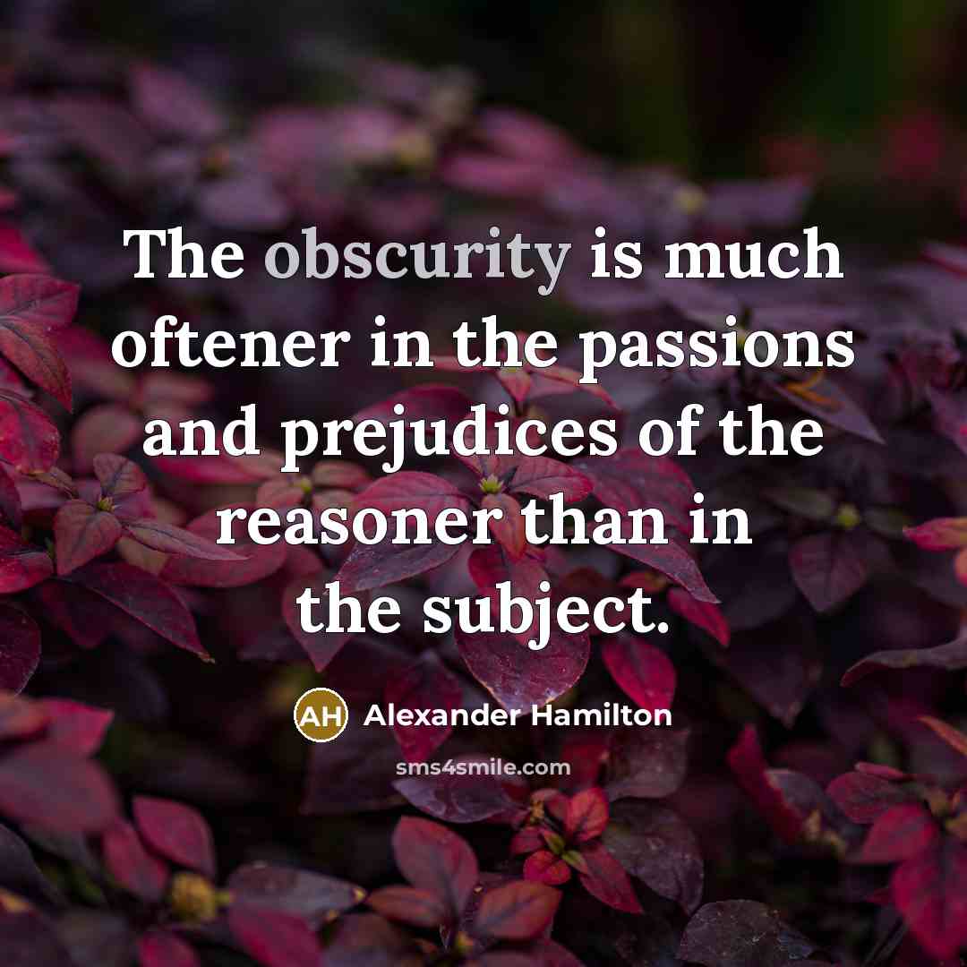 “The obscurity is much oftener in the passions and prejudices…” quote by Alexander Hamilton