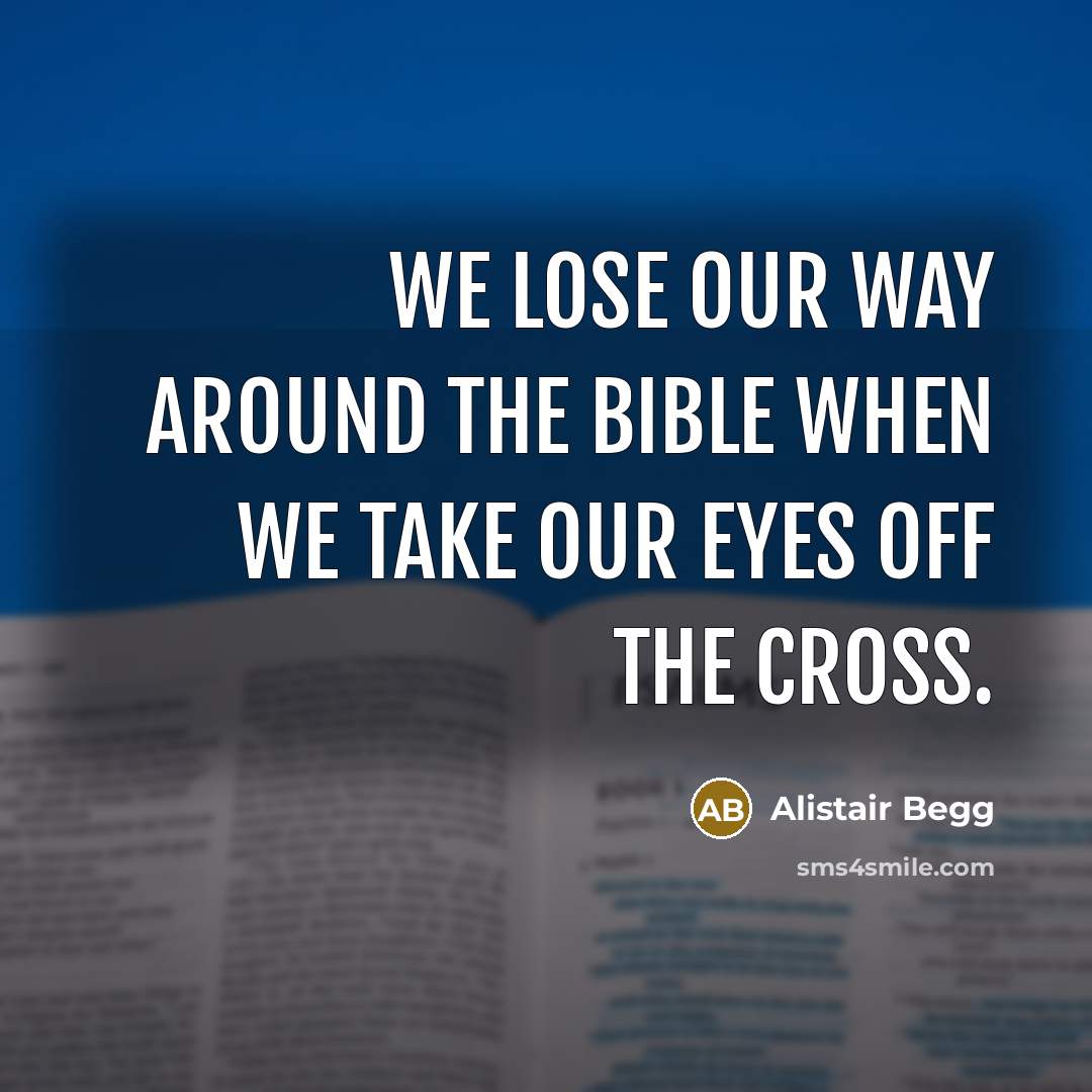 “We lose our way around the Bible when we take…” quote by Alistair Begg