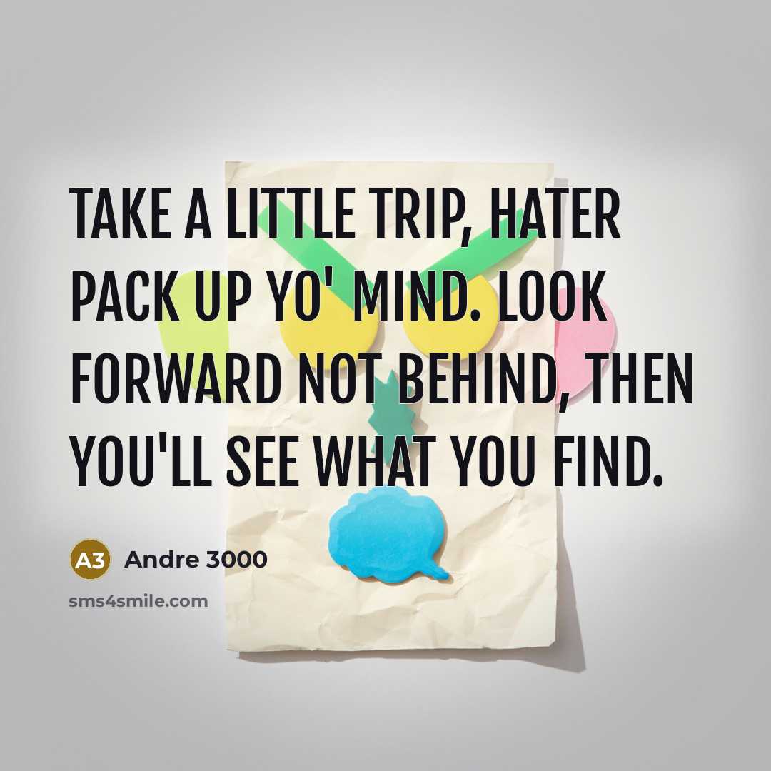 “Take a little trip, hater pack up yo' mind. Look…” quote by Andre 3000