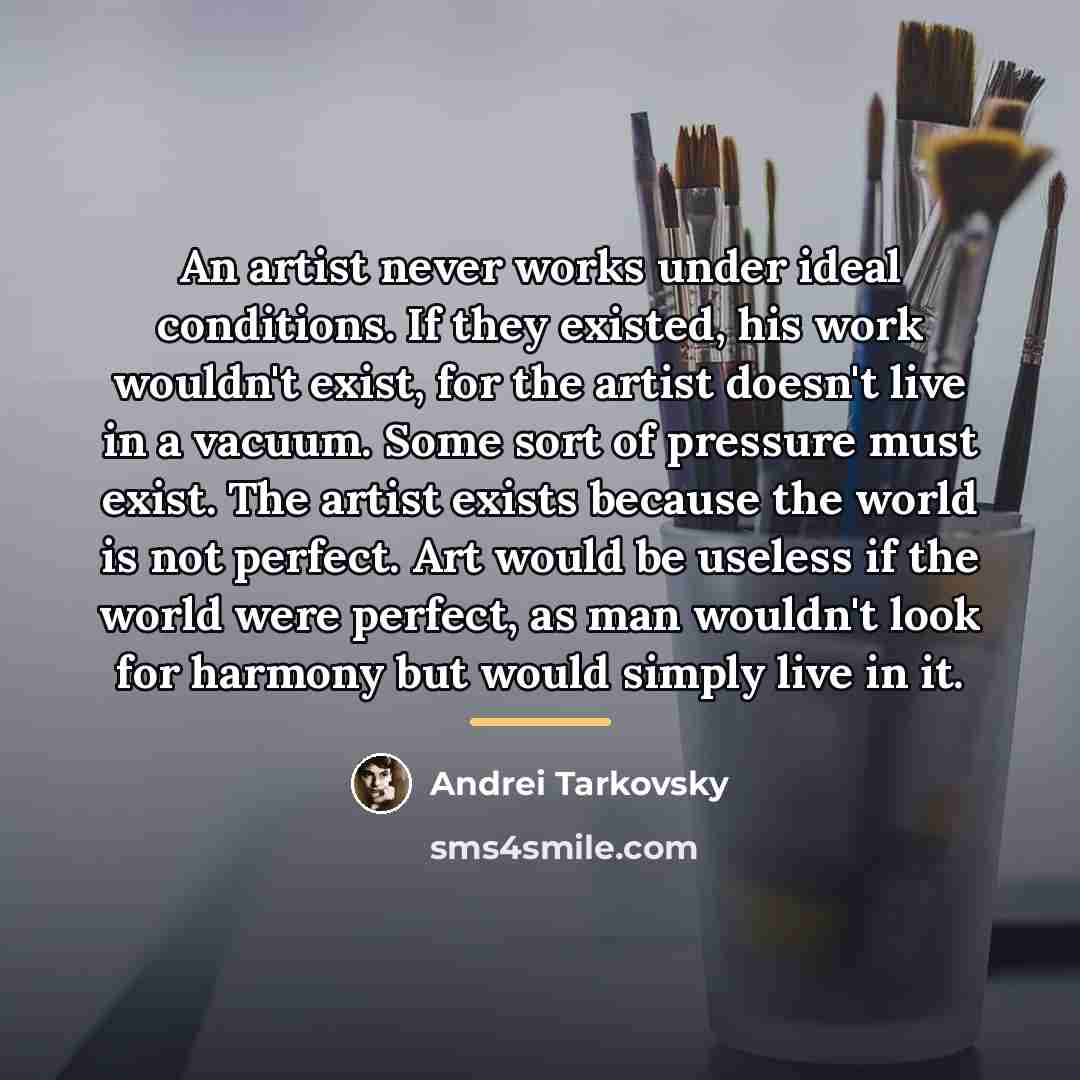 “An artist never works under ideal conditions. If they existed,…” quote by Andrei Tarkovsky