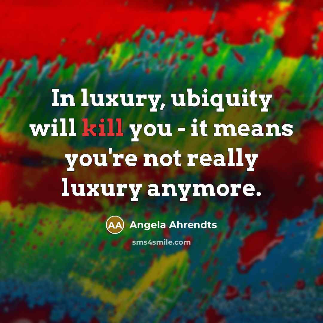 “In luxury, ubiquity will kill you - it means you're…” quote by Angela Ahrendts