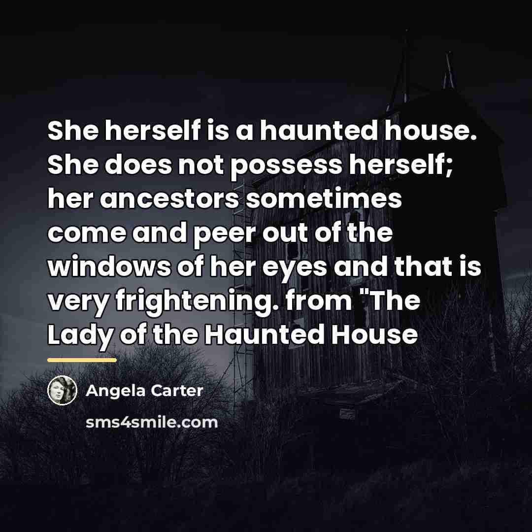 “She herself is a haunted house. She does not possess…” quote by Angela Carter
