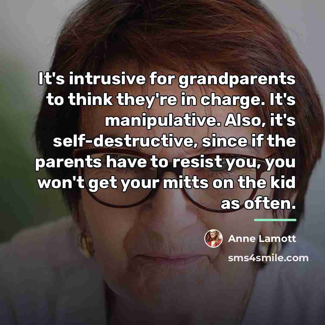 “It's intrusive for grandparents to think they're in charge. It's…” quote by Anne Lamott