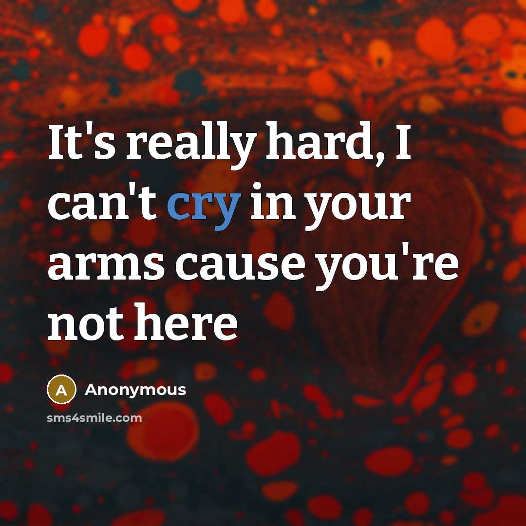“It's really hard, I can't cry in your arms cause you're not here” quote by Anonymous
