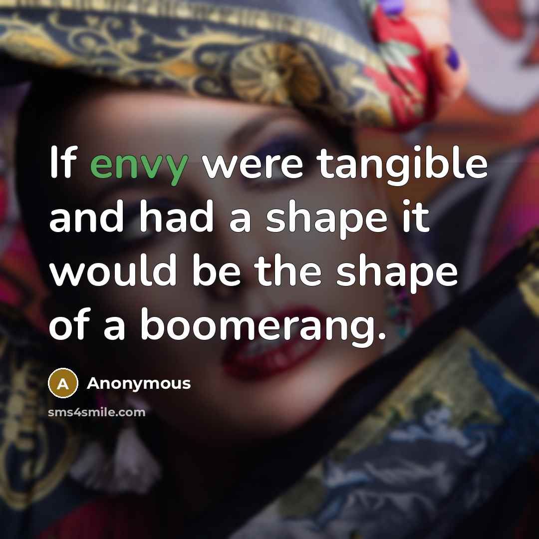 “If envy were tangible and had a shape it would be the shape of a boomerang.” quote by Anonymous