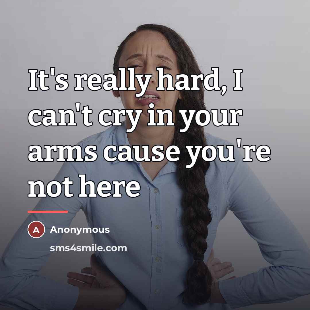 “It's really hard, I can't cry in your arms cause…” quote by Anonymous