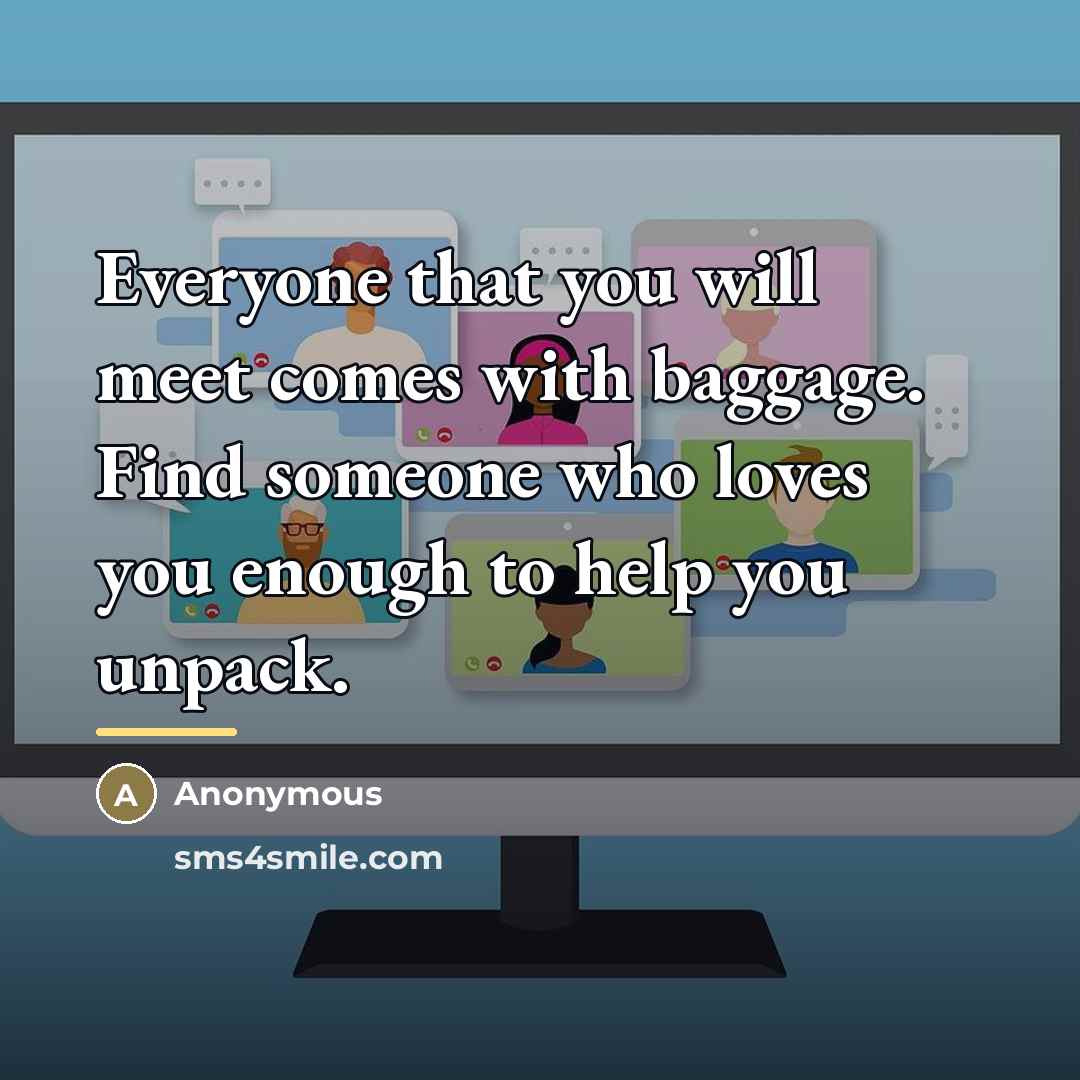 “Everyone that you will meet comes with baggage. Find someone…” quote by Anonymous