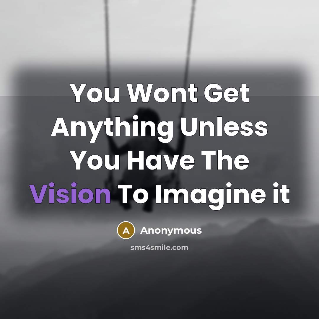 “You Wont Get Anything Unless You Have The Vision To…” quote by Anonymous