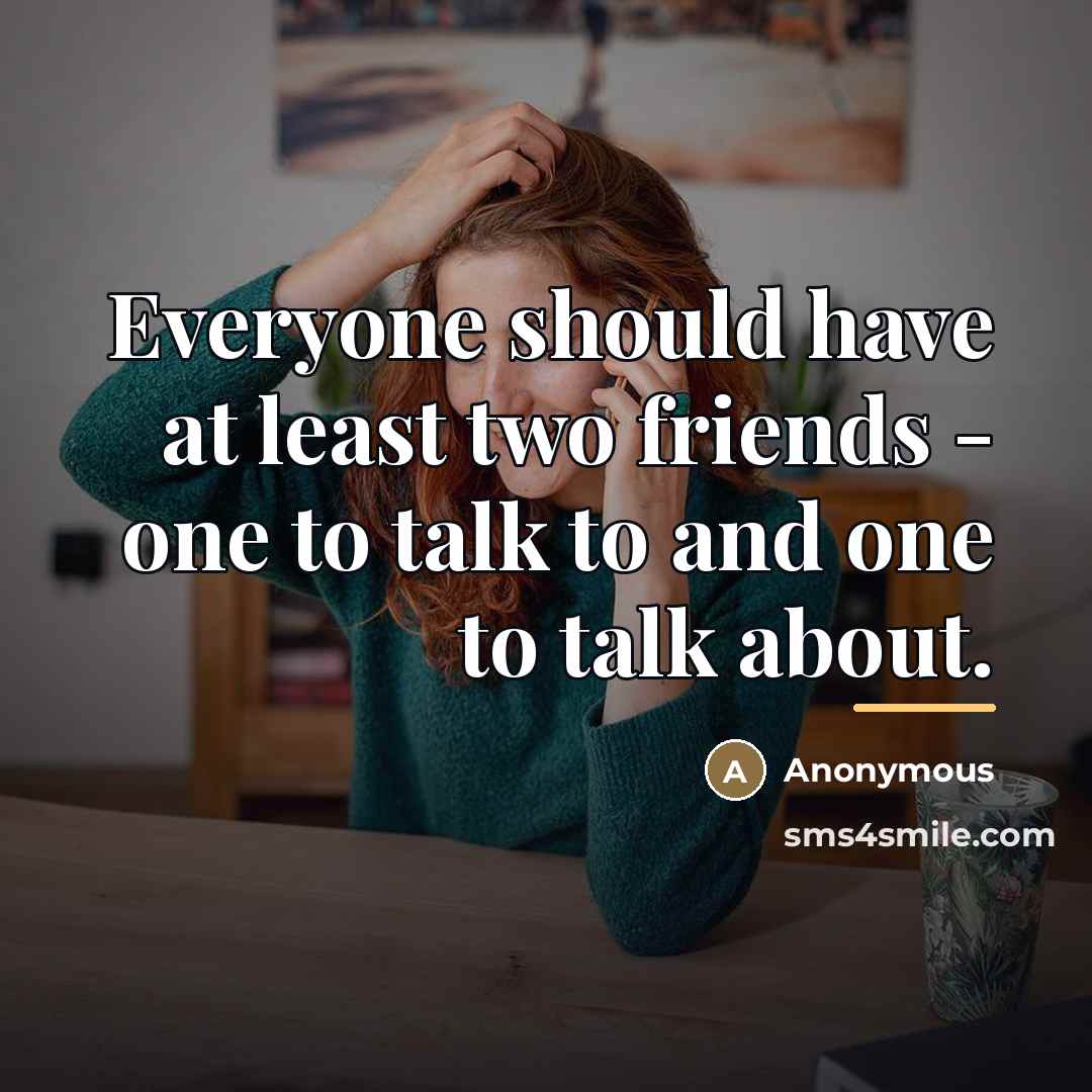 “Everyone should have at least two friends - one to…” quote by Anonymous