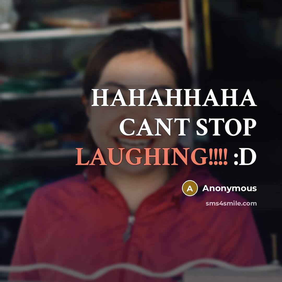 “HAHAHHAHA CANT STOP LAUGHING!!!! :D” quote by Anonymous