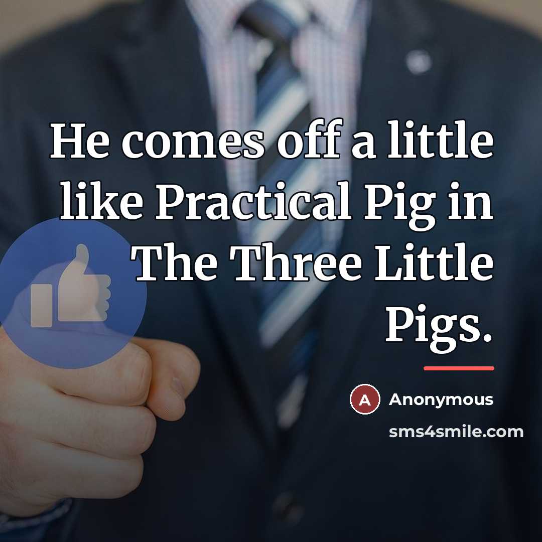 “He comes off a little like Practical Pig in The…” quote by Anonymous