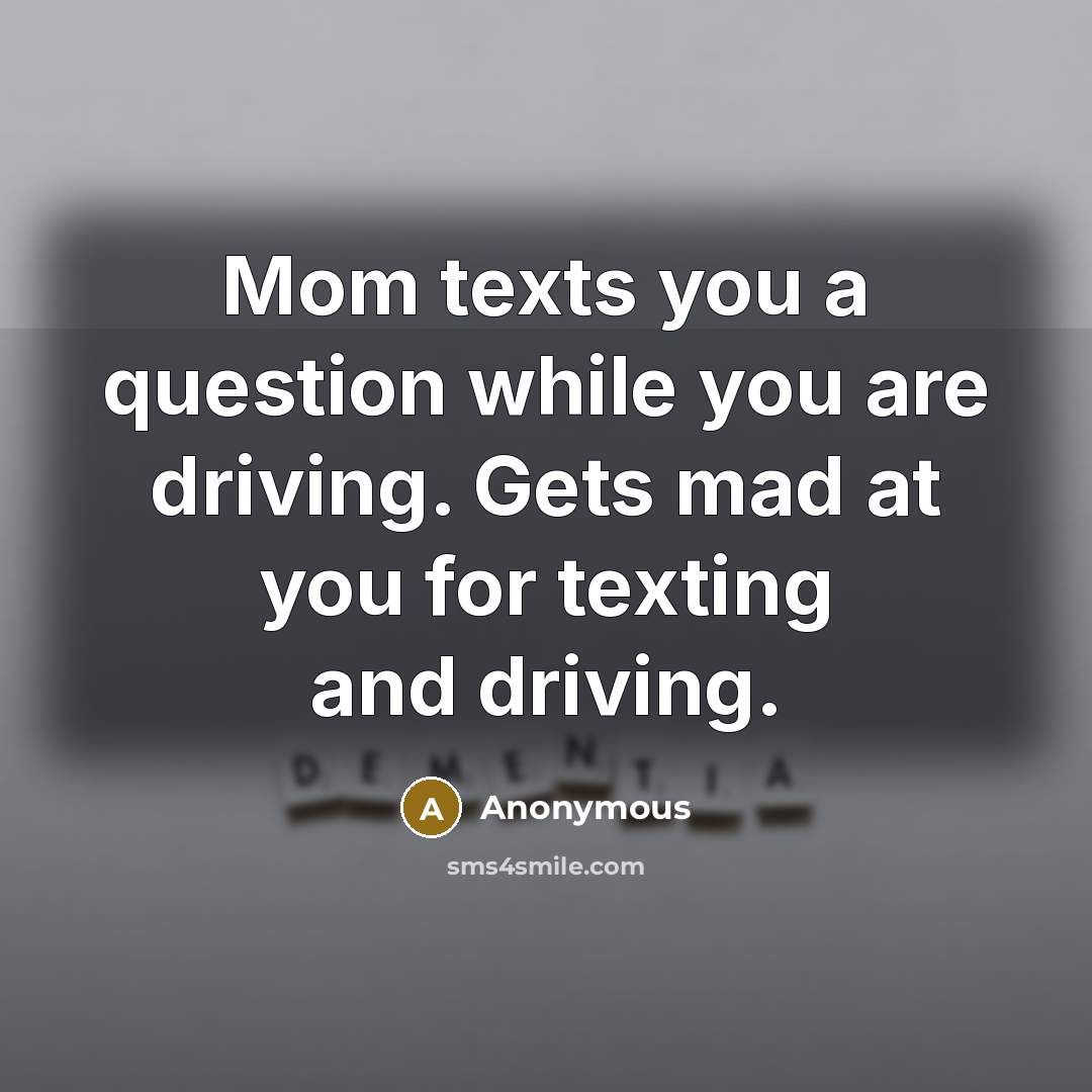 “Mom texts you a question while you are driving. Gets…” quote by Anonymous