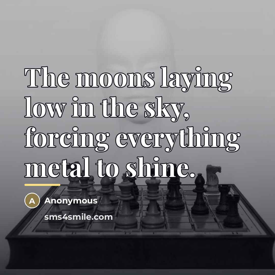 “The moons laying low in the sky, forcing everything metal…” quote by Anonymous