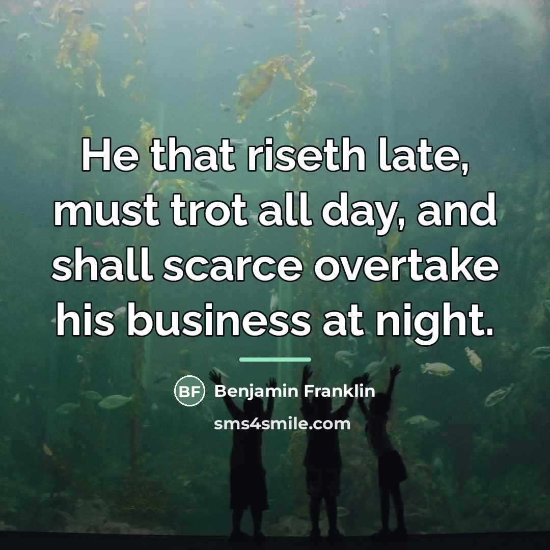 “He that riseth late, must trot all day, and shall…” quote by Benjamin Franklin
