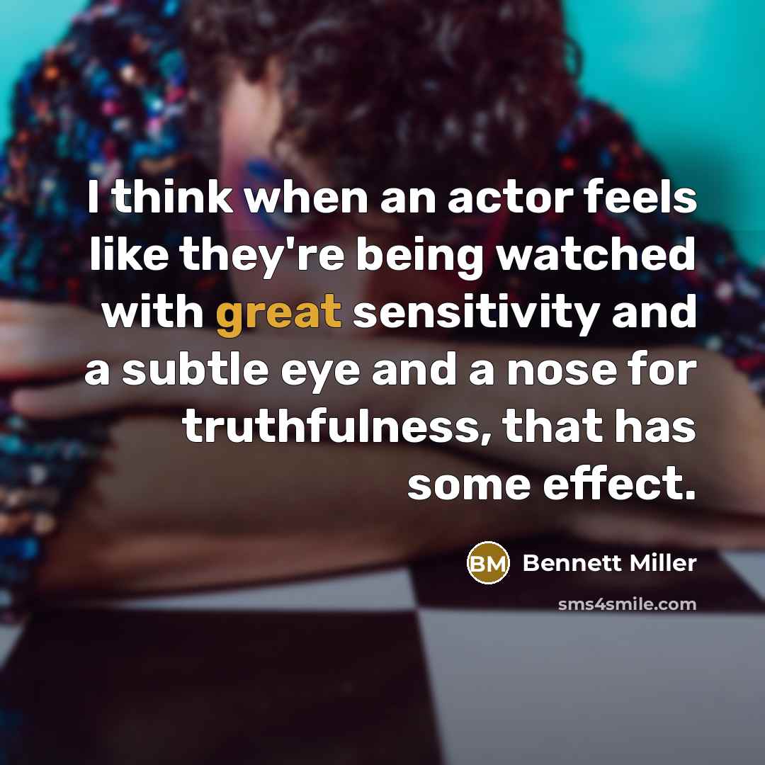 “I think when an actor feels like they're being watched…” quote by Bennett Miller
