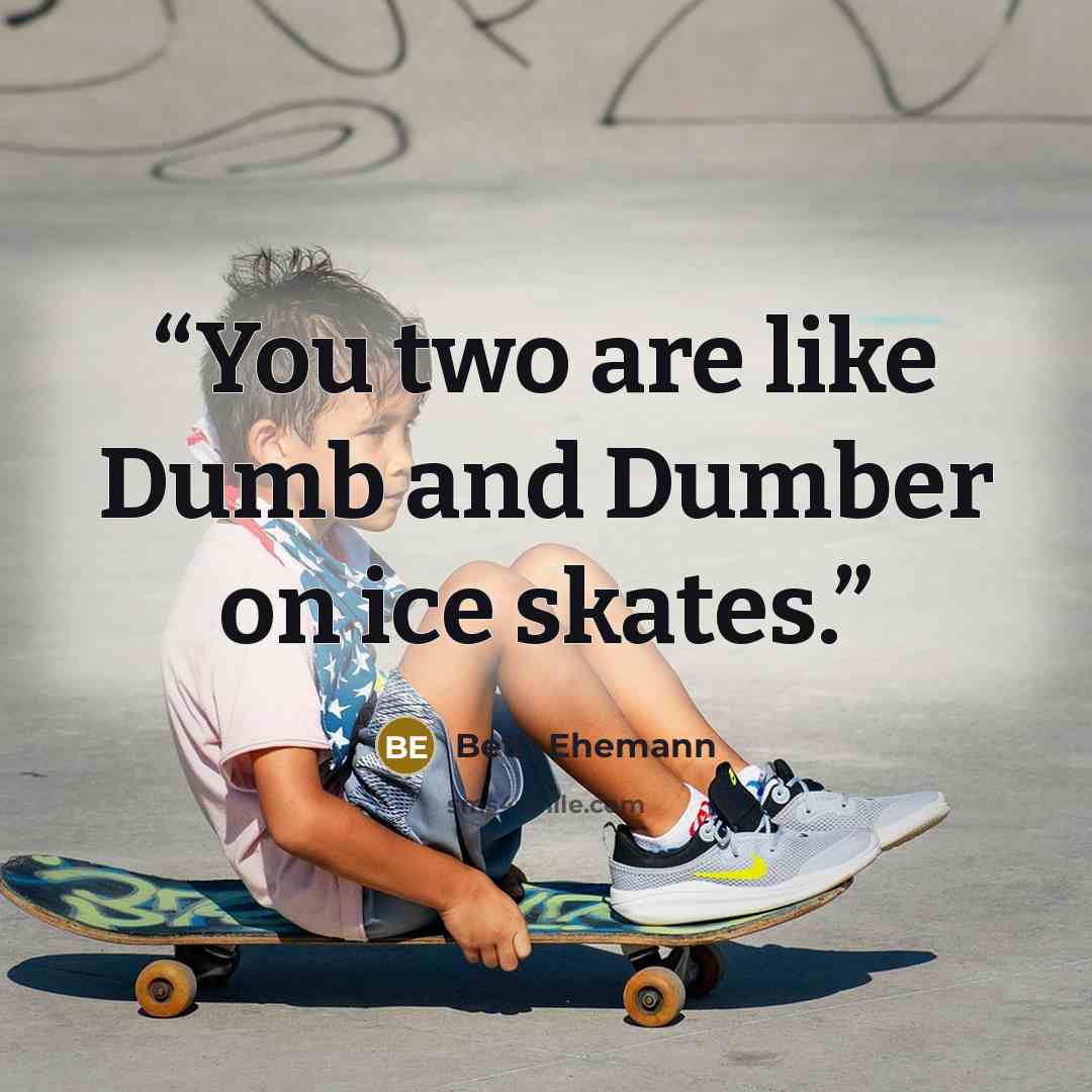 “You two are like Dumb and Dumber on ice skates.” quote by Beth Ehemann