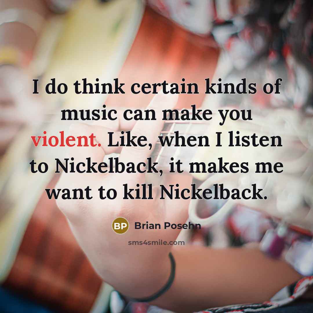 “I do think certain kinds of music can make you…” quote by Brian Posehn