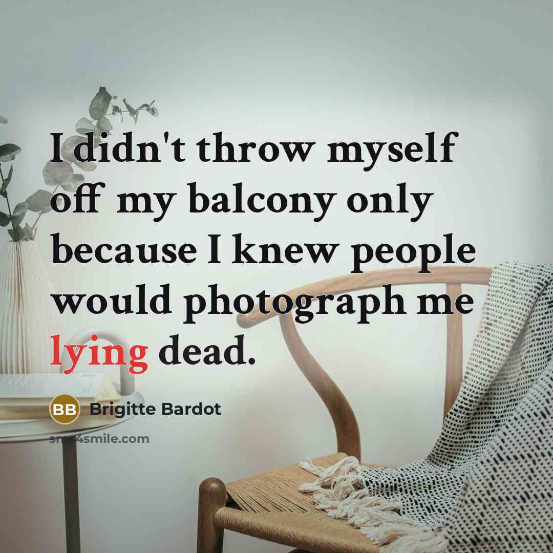 “I didn't throw myself off my balcony only because I…” quote by Brigitte Bardot