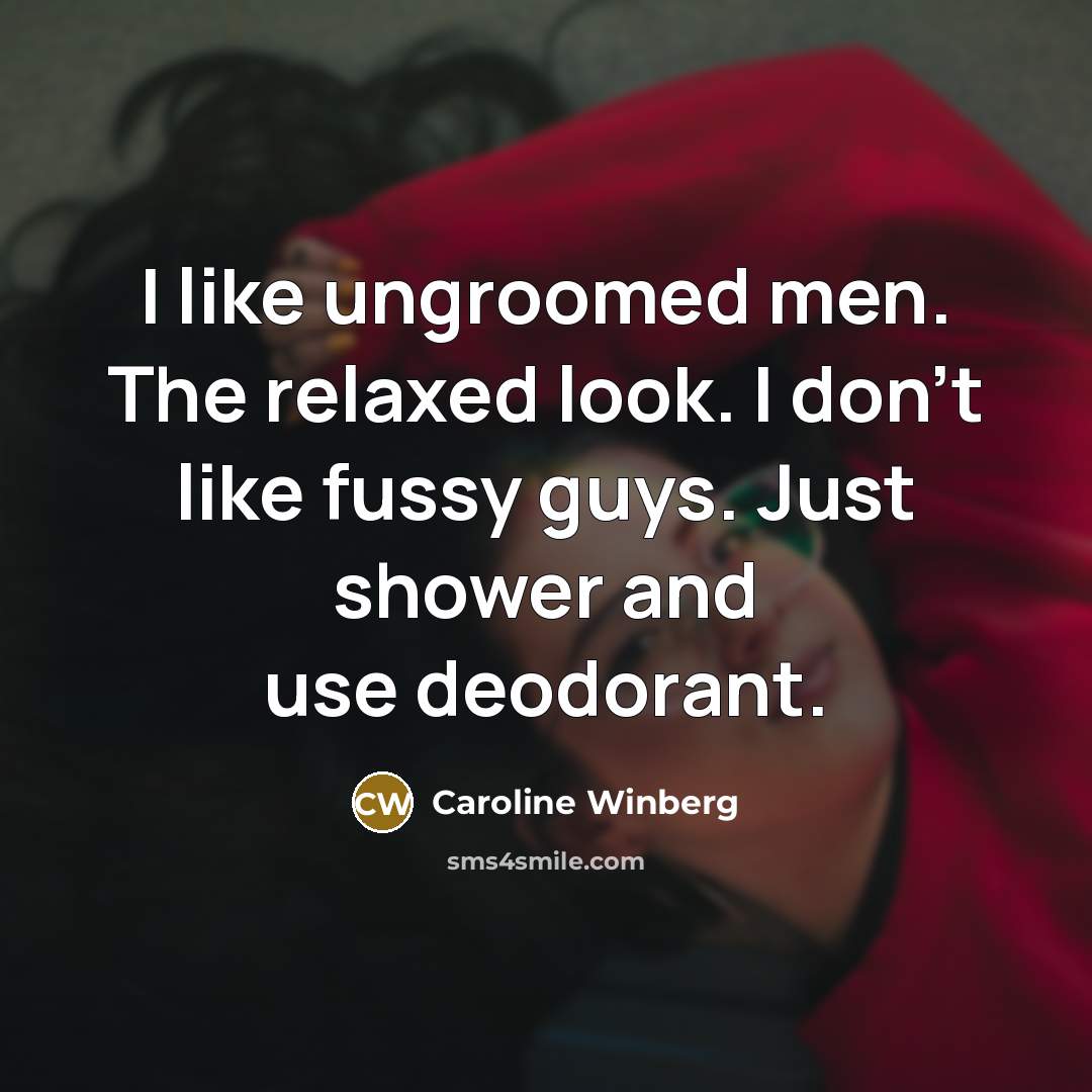“I like ungroomed men. The relaxed look. I don't like…” quote by Caroline Winberg