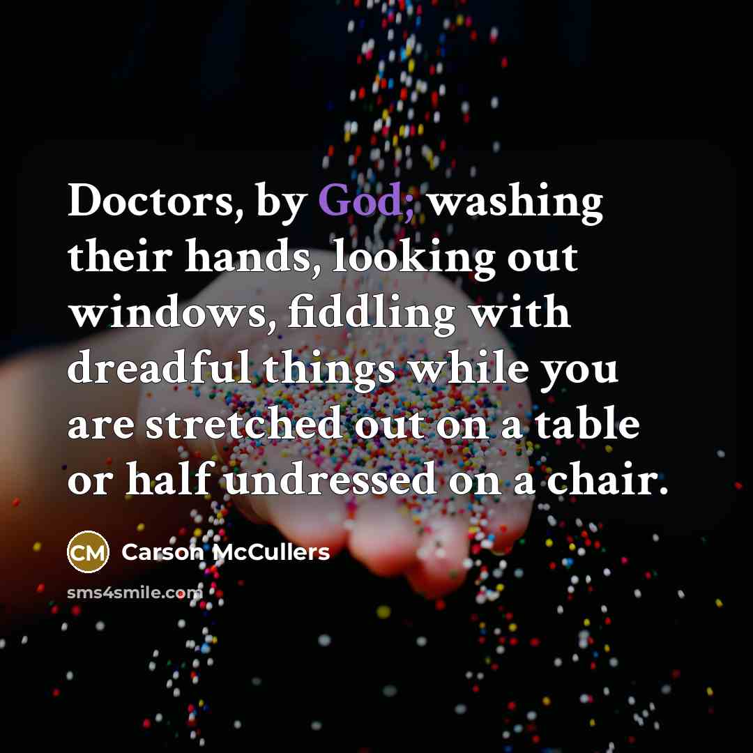 “Doctors, by God; washing their hands, looking out windows, fiddling…” quote by Carson McCullers