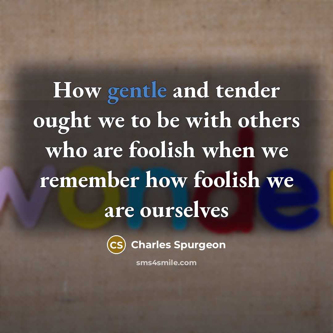 “How gentle and tender ought we to be with others…” quote by Charles Spurgeon