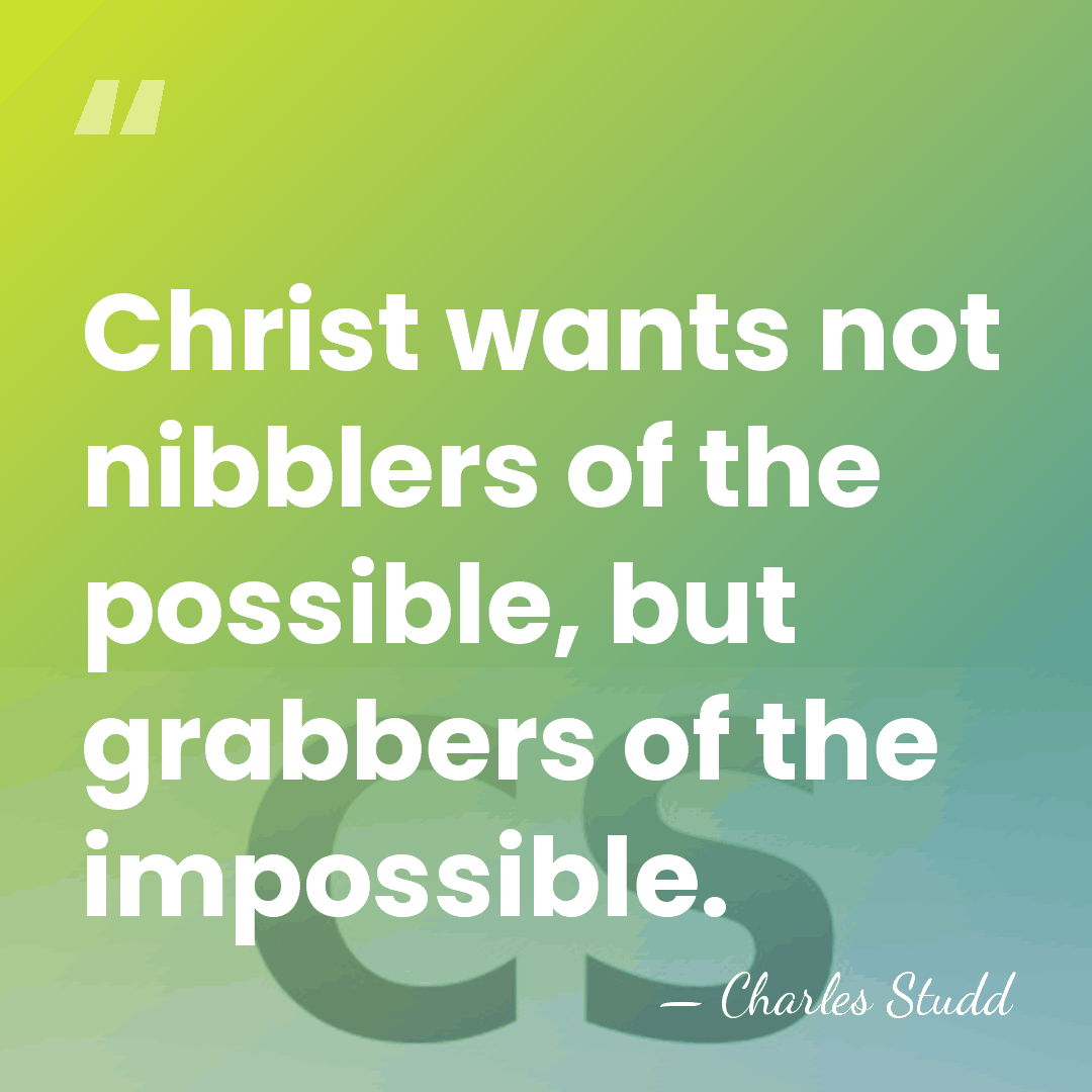 Christ wants not nibblers of the possible, but grabbers of the impossible. - Charles Studd