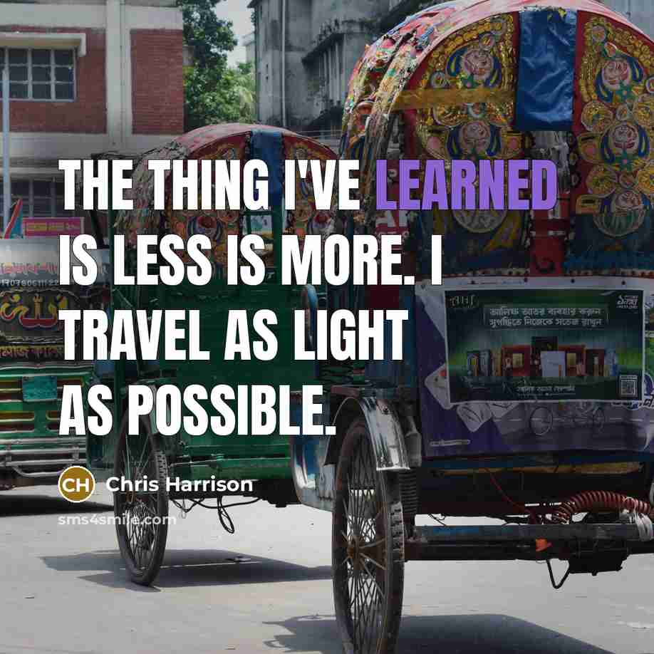 “The thing I've learned is less is more. I travel…” quote by Chris Harrison