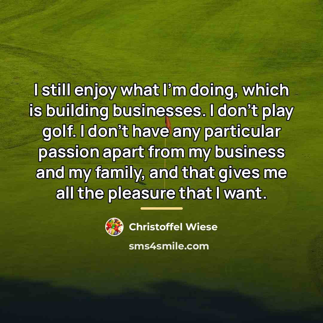 “I still enjoy what I'm doing, which is building businesses.…” quote by Christoffel Wiese