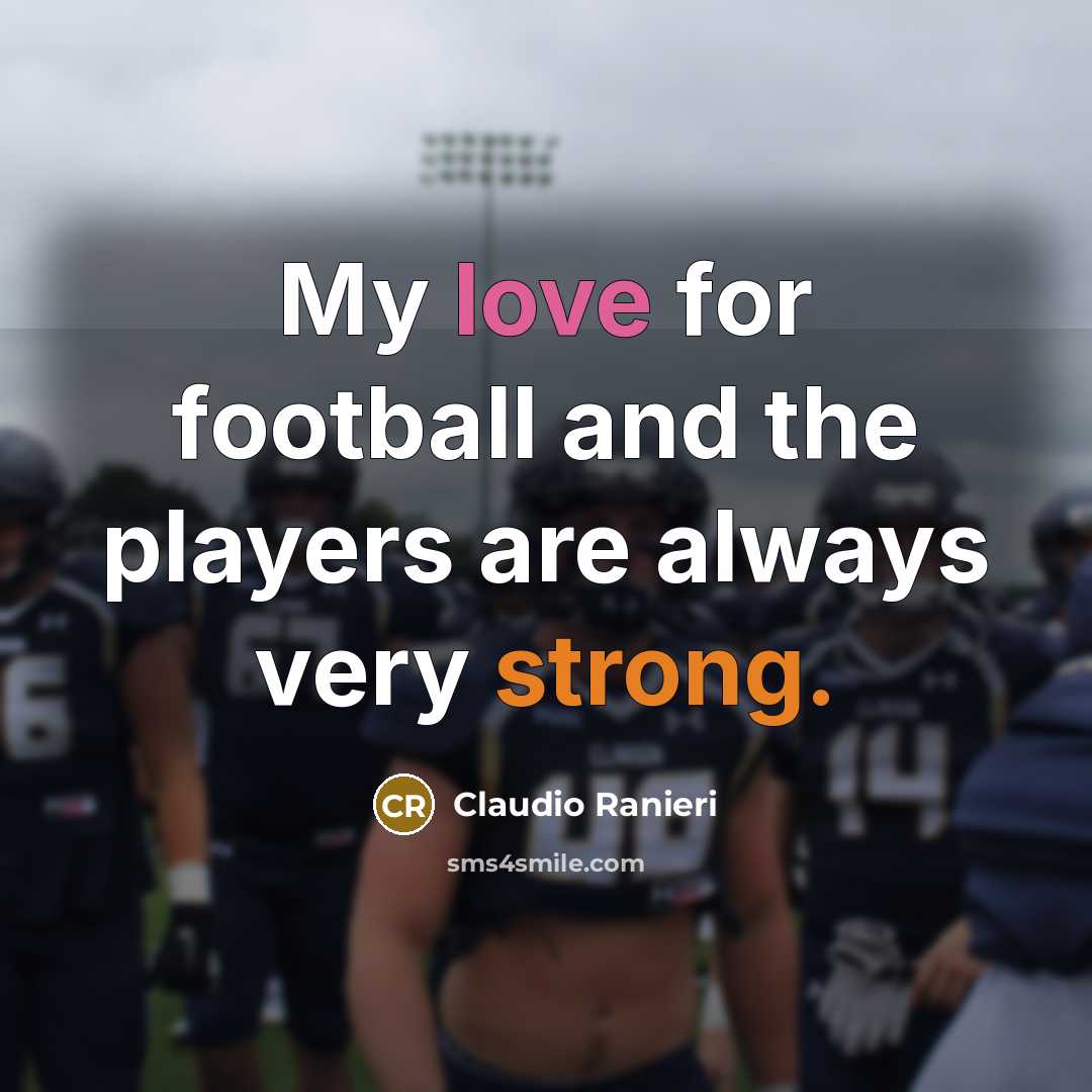 “My love for football and the players are always very…” quote by Claudio Ranieri