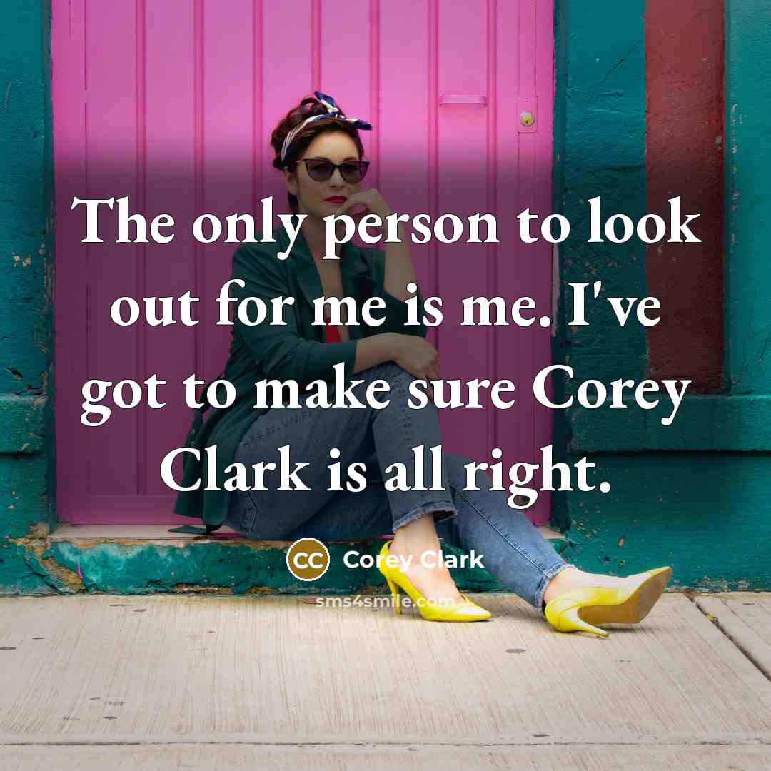 “The only person to look out for me is me.…” quote by Corey Clark