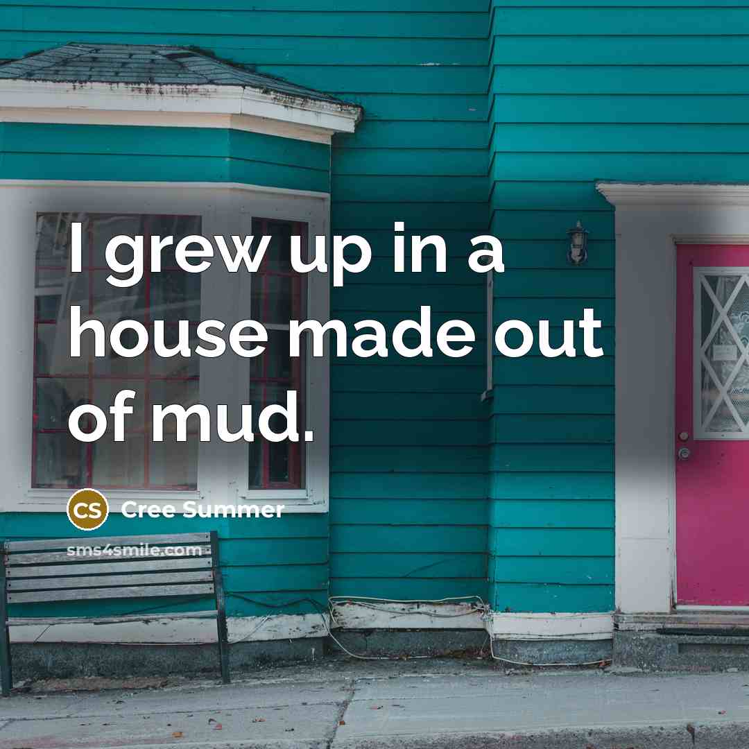 “I grew up in a house made out of mud.…” quote by Cree Summer