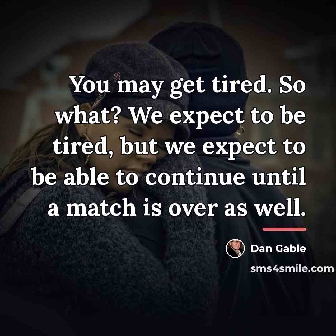 “You may get tired. So what? We expect to be…” quote by Dan Gable