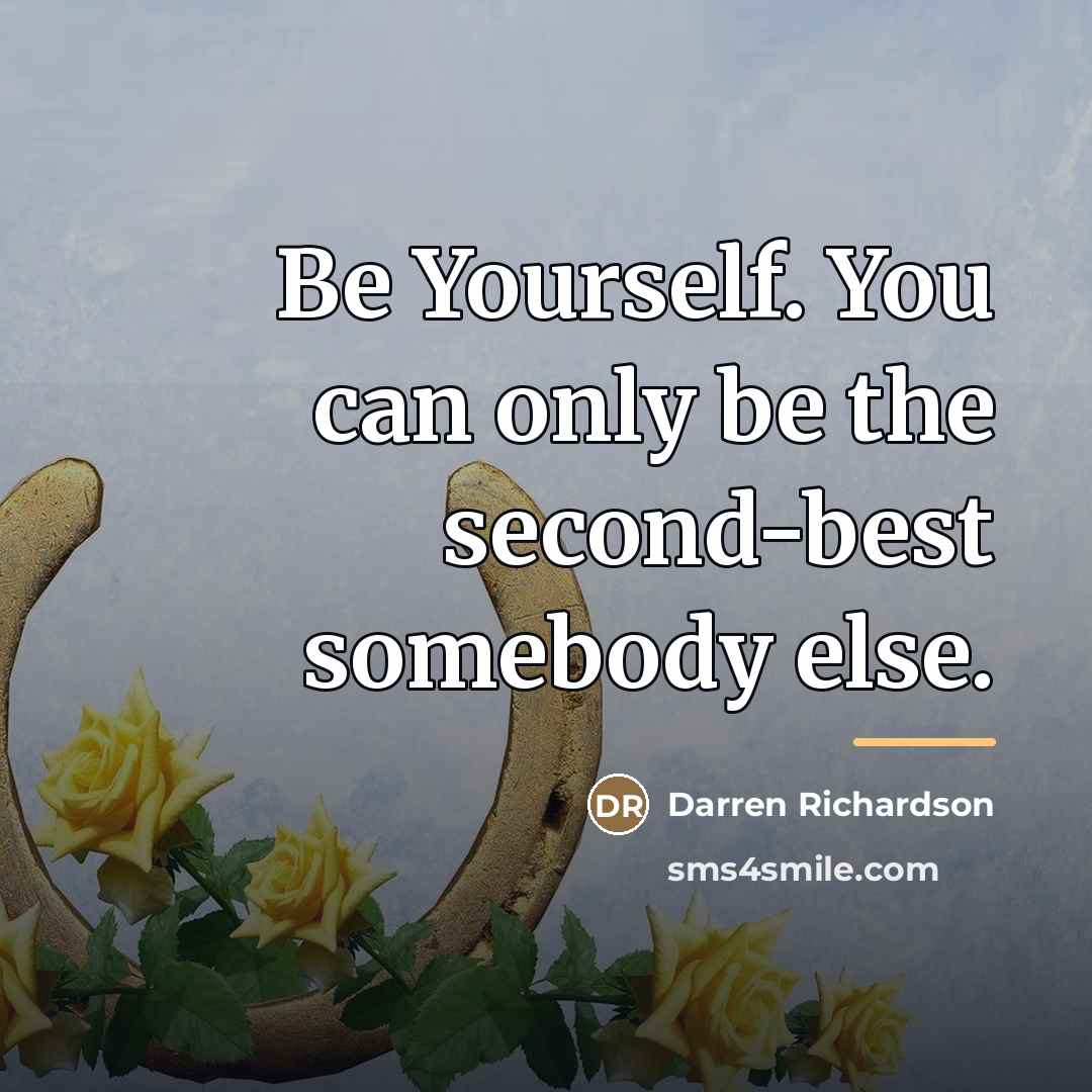 “Be Yourself. You can only be the second-best somebody else.…” quote by Darren Richardson