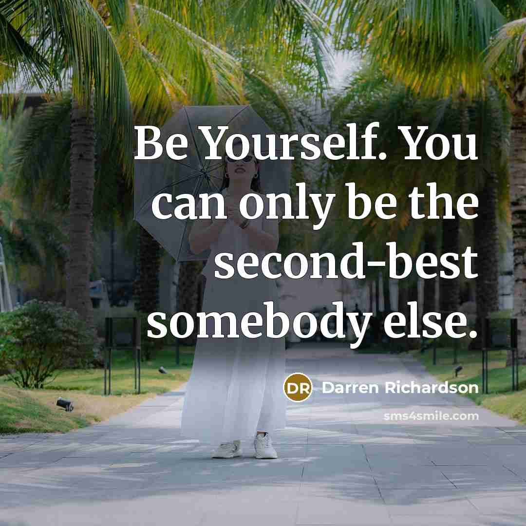 “Be Yourself. You can only be the second-best somebody else.” quote by Darren Richardson