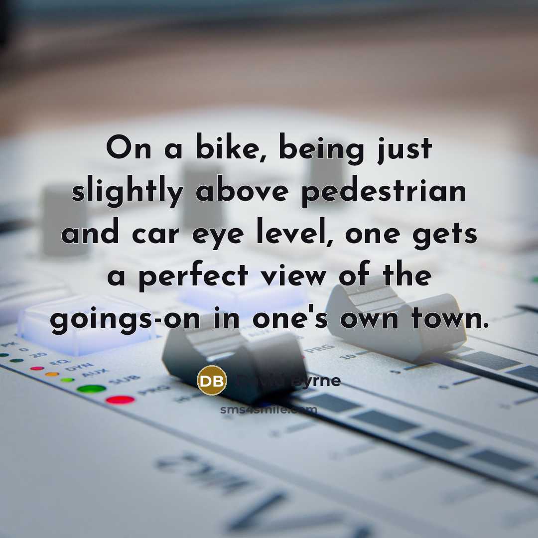 “On a bike, being just slightly above pedestrian and car…” quote by David Byrne