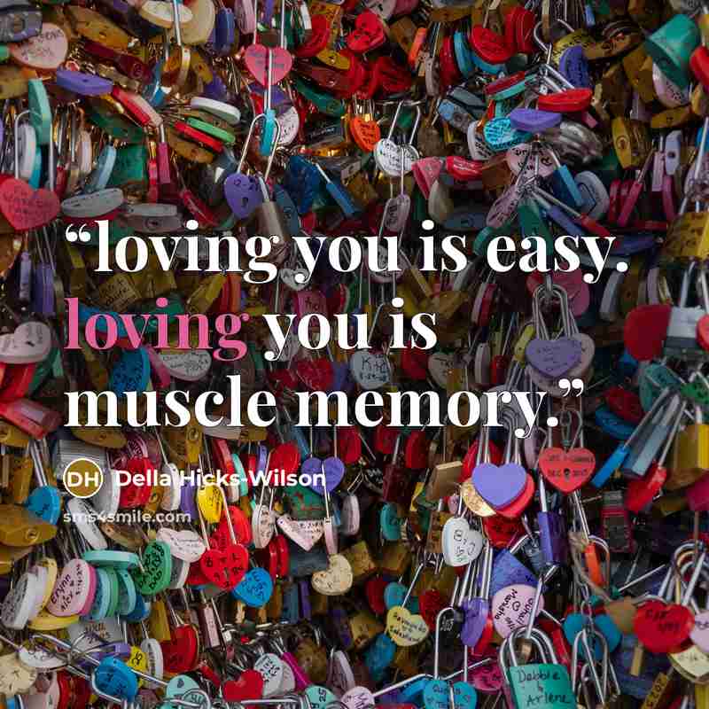 “loving you is easy. loving you is muscle memory.” quote by Della Hicks-Wilson