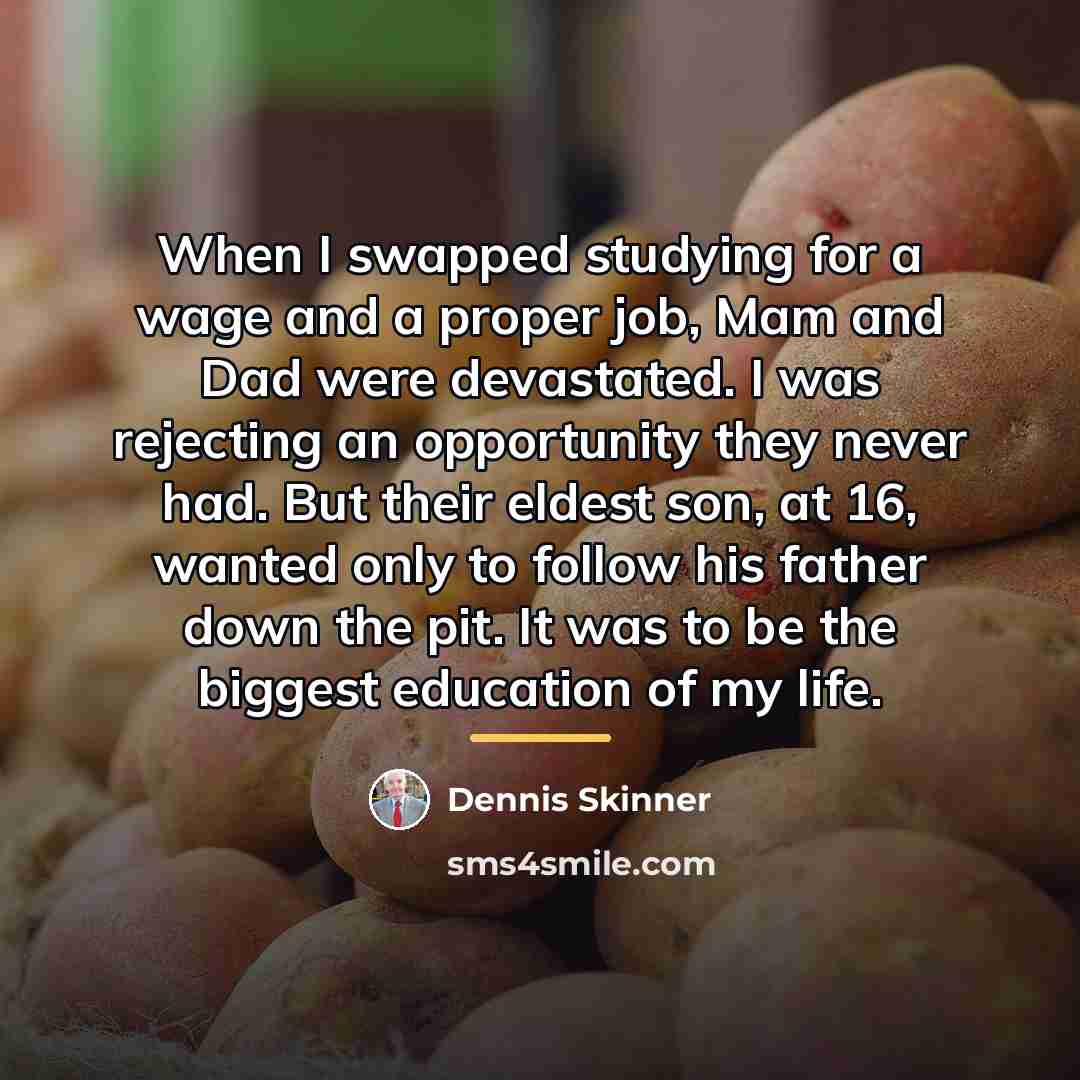 “When I swapped studying for a wage and a proper…” quote by Dennis Skinner