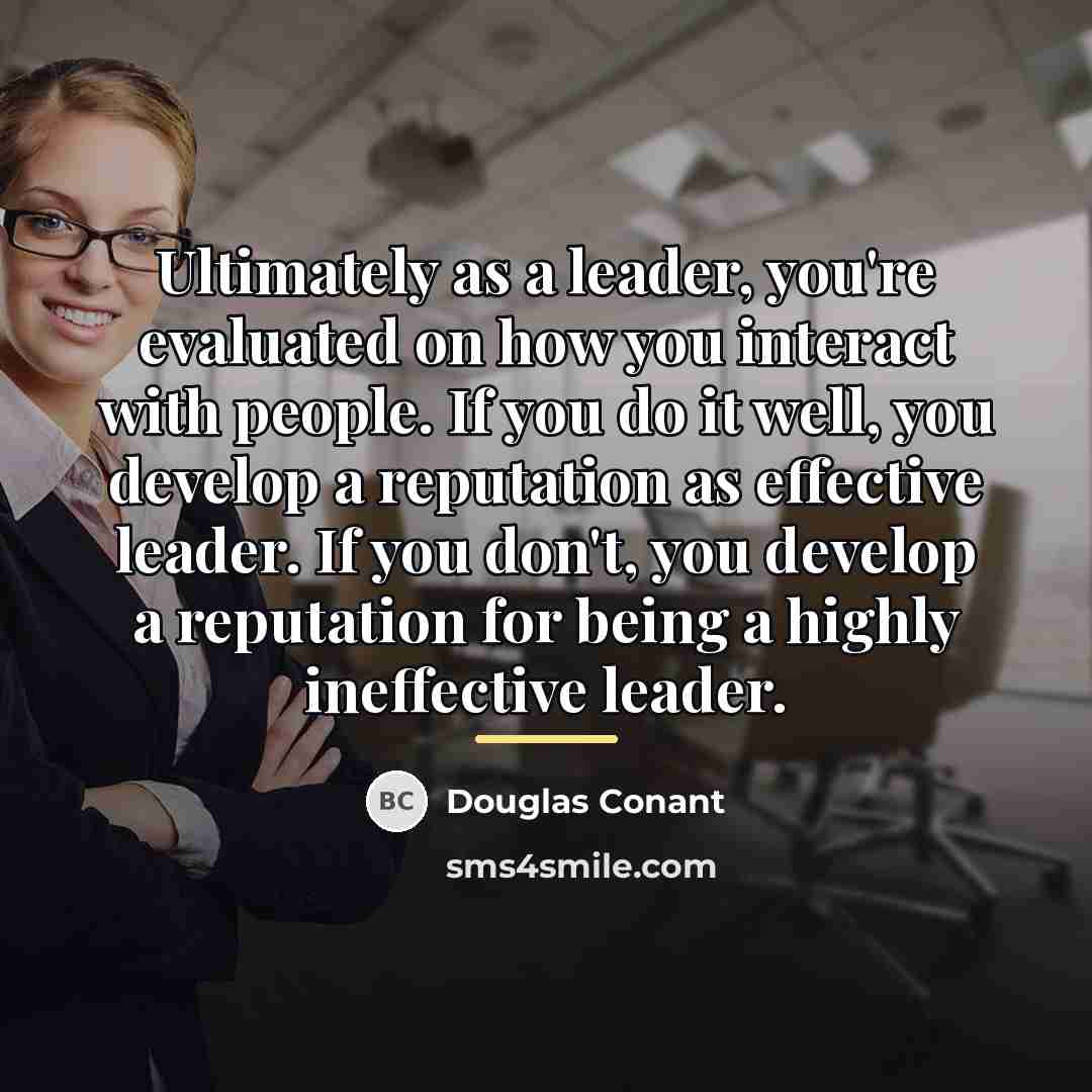 “Ultimately as a leader, you're evaluated on how you interact…” quote by Douglas Conant