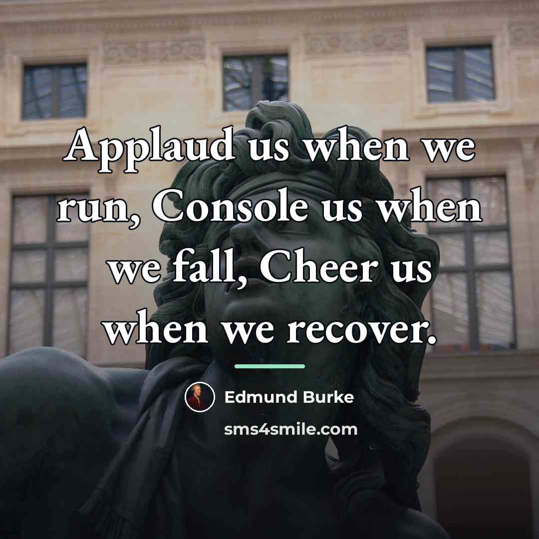“Applaud us when we run, Console us when we fall,…” quote by Edmund Burke