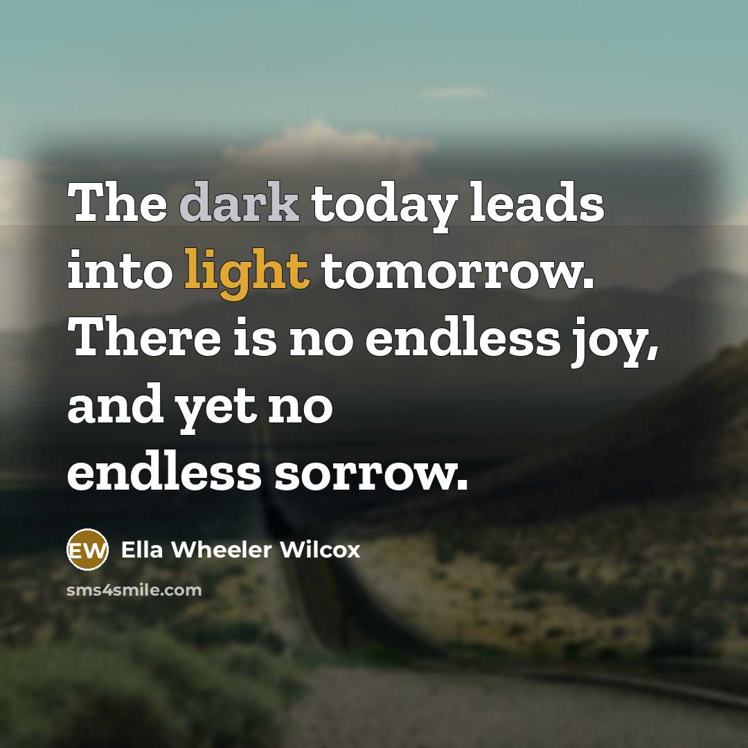 “The dark today leads into light tomorrow. There is no…” quote by Ella Wheeler Wilcox