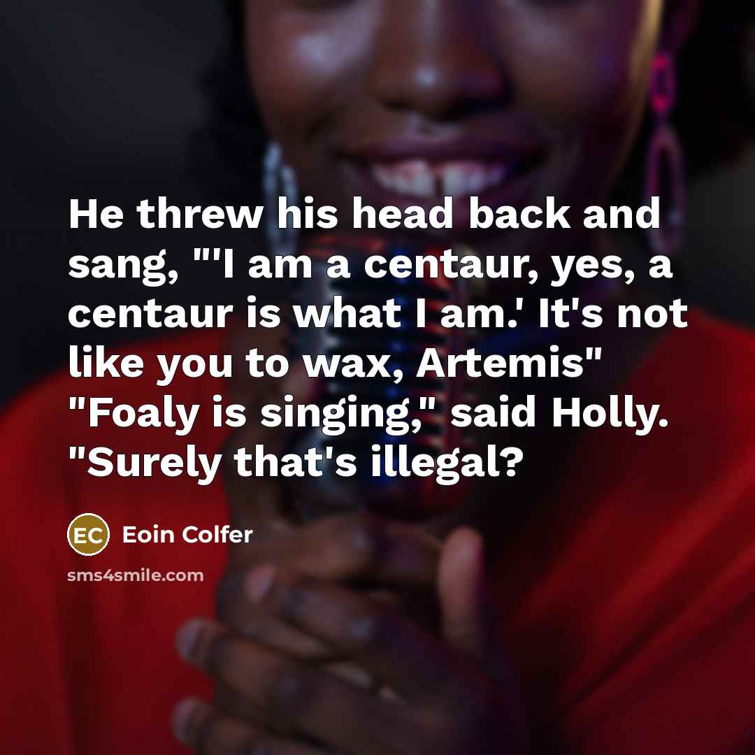 “He threw his head back and sang, "'I am a…” quote by Eoin Colfer