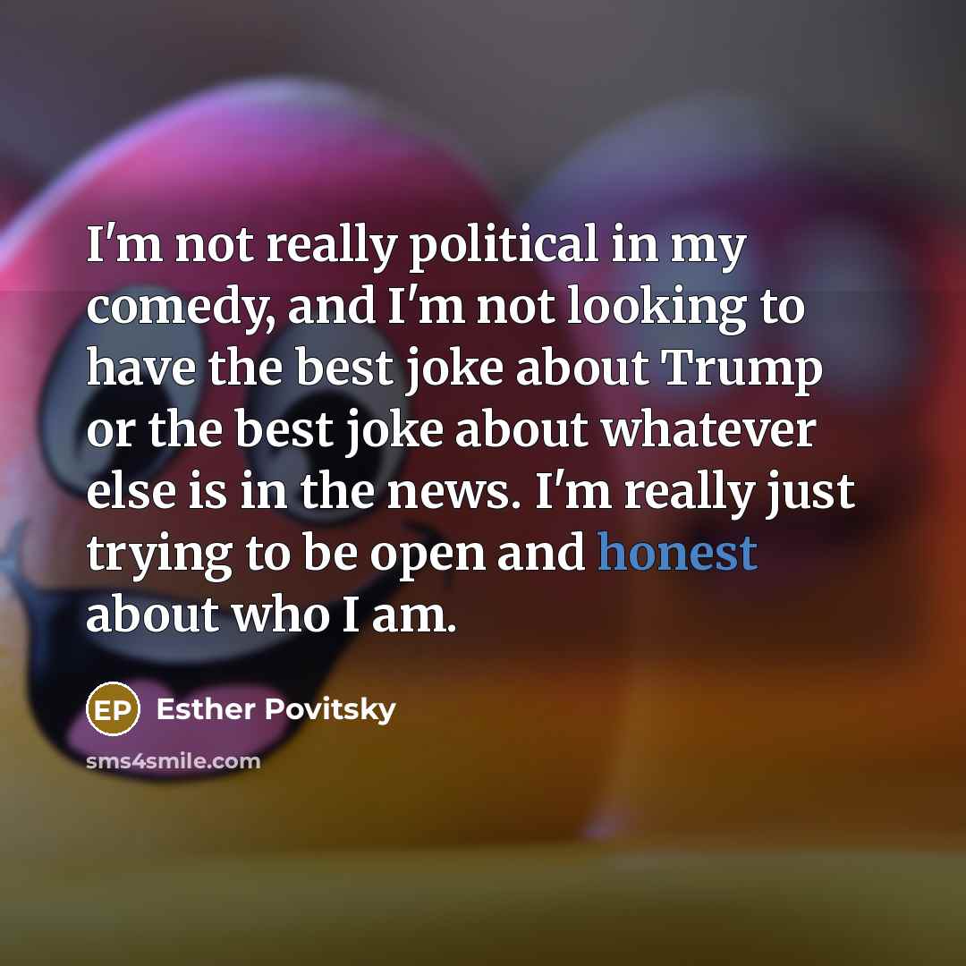 “I'm not really political in my comedy, and I'm not…” quote by Esther Povitsky