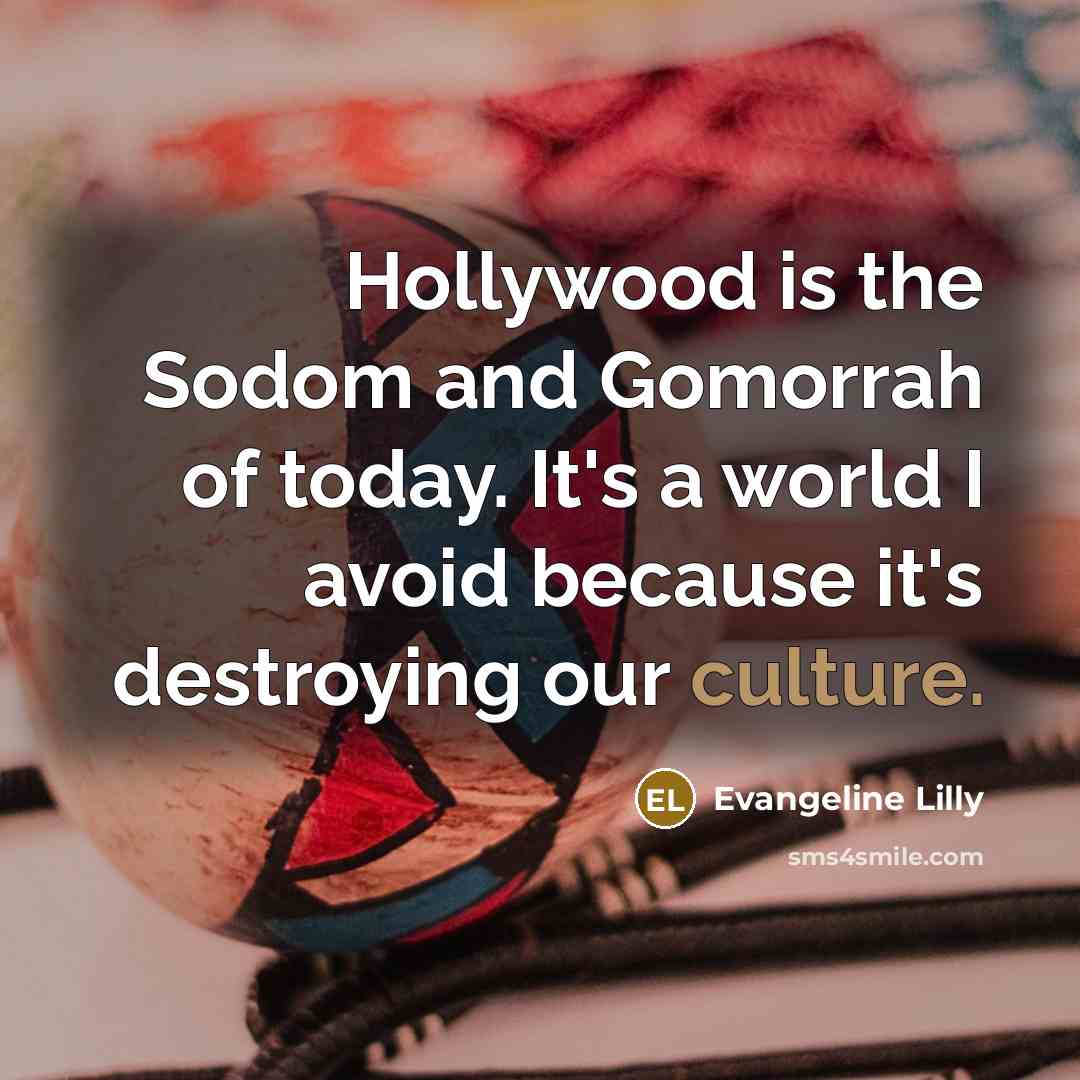 “Hollywood is the Sodom and Gomorrah of today. It's a…” quote by Evangeline Lilly