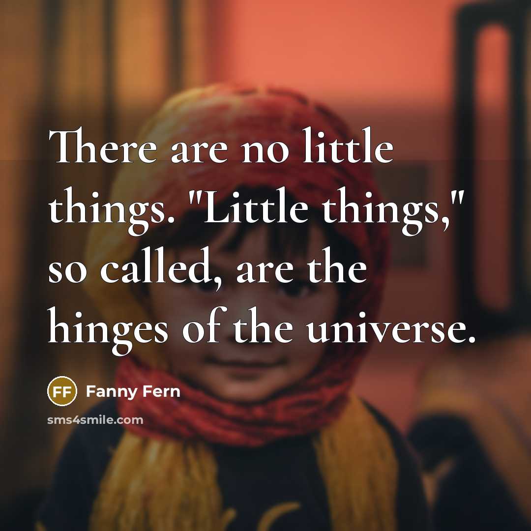 “There are no little things. "Little things," so called, are…” quote by Fanny Fern