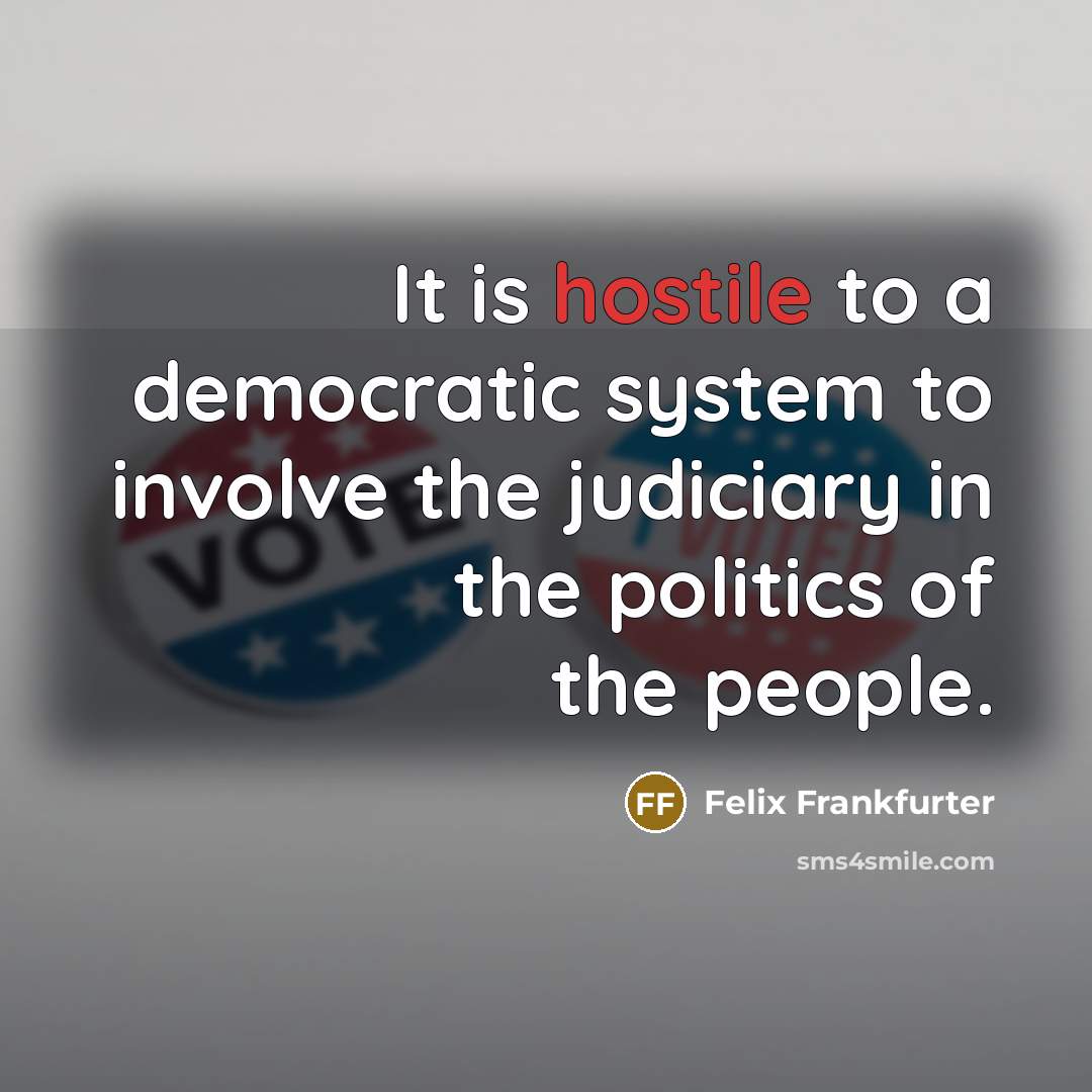 “It is hostile to a democratic system to involve the…” quote by Felix Frankfurter