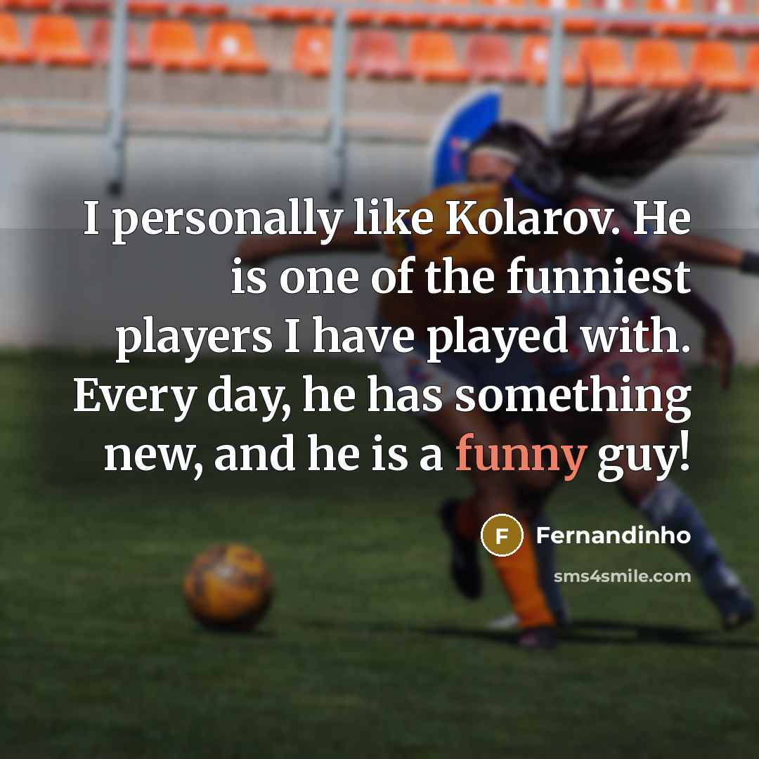 “I personally like Kolarov. He is one of the funniest…” quote by Fernandinho
