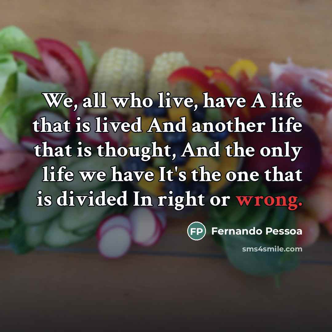“We, all who live, have A life that is lived…” quote by Fernando Pessoa