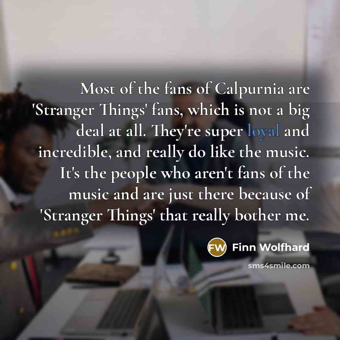 “Most of the fans of Calpurnia are 'Stranger Things' fans,…” quote by Finn Wolfhard