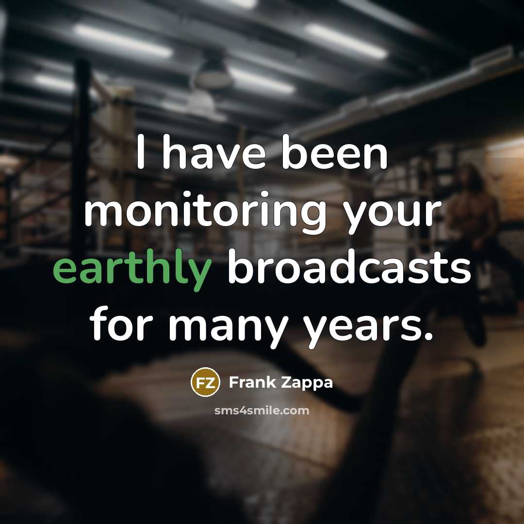“I have been monitoring your earthly broadcasts for many years.…” quote by Frank Zappa