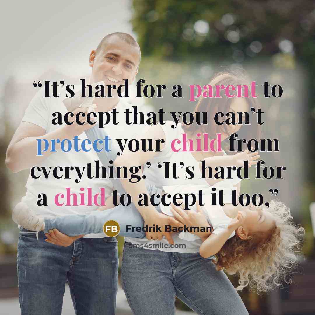 “It’s hard for a parent to accept that you can’t protect your child from everything.’ ‘It’s hard for a child to accept it too,” quote by Fredrik Backman